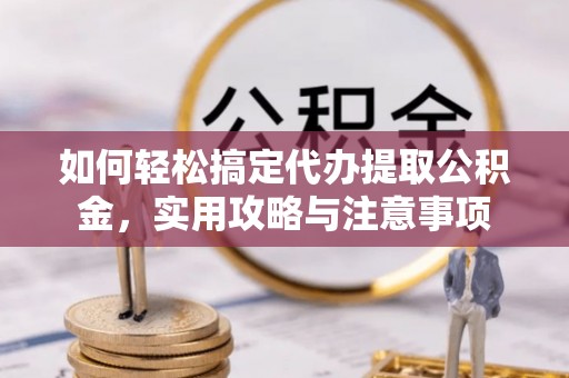 永春如何轻松搞定代办提取公积金，实用攻略与注意事项