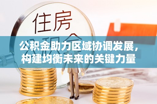 永春公积金助力区域协调发展，构建均衡未来的关键力量