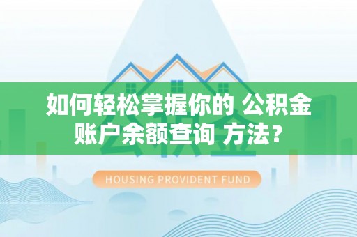 永春如何轻松掌握你的 公积金账户余额查询 方法？