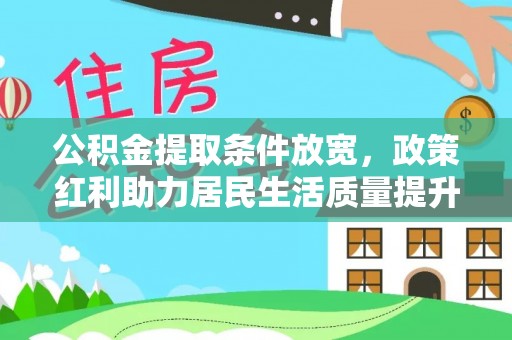 永春公积金提取条件放宽，政策红利助力居民生活质量提升