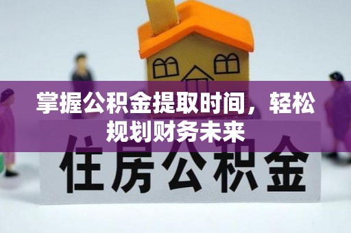 永春掌握公积金提取时间，轻松规划财务未来
