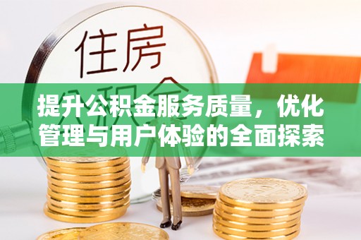 永春提升公积金服务质量，优化管理与用户体验的全面探索