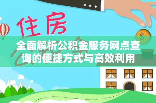 永春全面解析公积金服务网点查询的便捷方式与高效利用