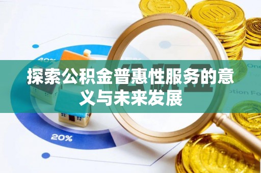 永春探索公积金普惠性服务的意义与未来发展