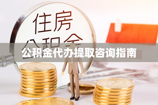 永春公积金代办提取咨询指南